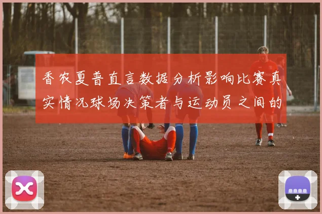 香农夏普直言数据分析影响比赛真实情况球场决策者与运动员之间的距离