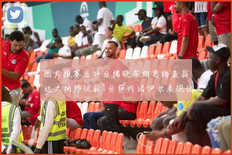 图片报赛后评分揭晓布朗恩梅查翁达夫纳帅仅获1分萨内诺伊尔表现优异获3分